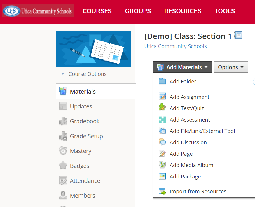 Utica Community COURSES Course Options Materials Updates Gradebook Grade Setup O Mastery Badges Attendance Members GROUPS RESOURCES TOOLS [Demo] Class: Section 1 C] Utica Community Schools Add Materials • Add Folder Add Assignment Add Test,'Quiz Add Assessment Options Add File/LinkJExternal Tool Add Discussion Add Page Add Media Album Add Package Import from Resources